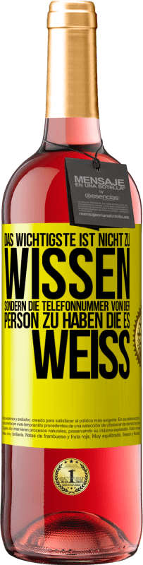 29,95 € Kostenloser Versand | Roséwein ROSÉ Ausgabe Das Wichtigste ist, nicht zu wissen, sondern die Telefonnummer von der Person zu haben, die es weiß Gelbes Etikett. Anpassbares Etikett Junger Wein Ernte 2024 Tempranillo