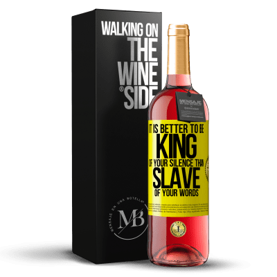 «It is better to be king of your silence than slave of your words» ROSÉ Edition