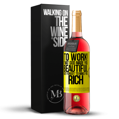 «to work! That God made you beautiful, but forgot to make you rich» ROSÉ Edition