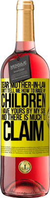 29,95 € Free Shipping | Rosé Wine ROSÉ Edition Dear mother-in-law, don't tell me how to raise my children. I have yours by my side and there is much to claim Yellow Label. Customizable label Young wine Harvest 2023 Tempranillo