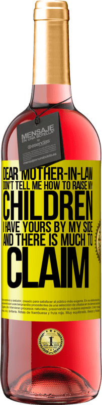 29,95 € Free Shipping | Rosé Wine ROSÉ Edition Dear mother-in-law, don't tell me how to raise my children. I have yours by my side and there is much to claim Yellow Label. Customizable label Young wine Harvest 2022 Tempranillo