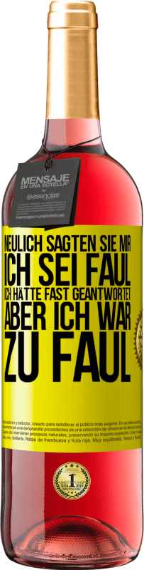 29,95 € Kostenloser Versand | Roséwein ROSÉ Ausgabe Neulich sagten sie mir, ich sei faul. Ich hätte fast geantwortet, aber ich war zu faul Gelbes Etikett. Anpassbares Etikett Junger Wein Ernte 2024 Tempranillo