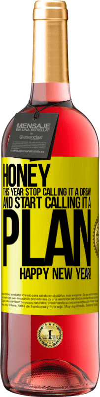 29,95 € Free Shipping | Rosé Wine ROSÉ Edition Honey, this year stop calling it a dream and start calling it a plan. Happy New Year! Yellow Label. Customizable label Young wine Harvest 2022 Tempranillo