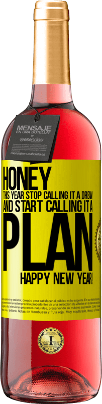 29,95 € Free Shipping | Rosé Wine ROSÉ Edition Honey, this year stop calling it a dream and start calling it a plan. Happy New Year! Yellow Label. Customizable label Young wine Harvest 2024 Tempranillo