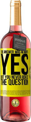 29,95 € Free Shipping | Rosé Wine ROSÉ Edition The answer was always YES. But you never asked the question Yellow Label. Customizable label Young wine Harvest 2024 Tempranillo