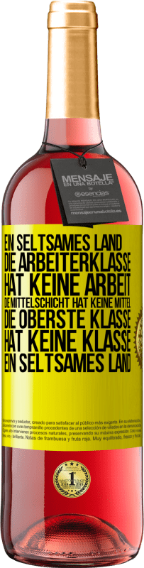 29,95 € Kostenloser Versand | Roséwein ROSÉ Ausgabe Ein seltsames Land: Die Arbeiterklasse hat keine Arbeit, die Mittelschicht hat keine Mittel, die oberste Klasse hat keine Klasse Gelbes Etikett. Anpassbares Etikett Junger Wein Ernte 2024 Tempranillo