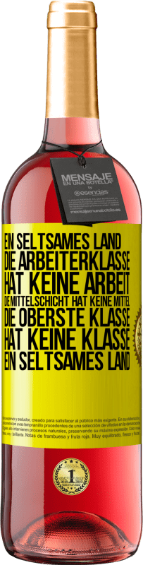 29,95 € Kostenloser Versand | Roséwein ROSÉ Ausgabe Ein seltsames Land: Die Arbeiterklasse hat keine Arbeit, die Mittelschicht hat keine Mittel, die oberste Klasse hat keine Klasse Gelbes Etikett. Anpassbares Etikett Junger Wein Ernte 2025 Tempranillo