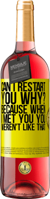 29,95 € Free Shipping | Rosé Wine ROSÉ Edition can i restart you Why? Because when I met you you weren't like that Yellow Label. Customizable label Young wine Harvest 2024 Tempranillo