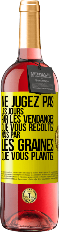 29,95 € Envoi gratuit | Vin rosé Édition ROSÉ Ne jugez pas les jours par les vendanges que vous récoltez mais par les graines que vous plantez Étiquette Jaune. Étiquette personnalisable Vin jeune Récolte 2024 Tempranillo