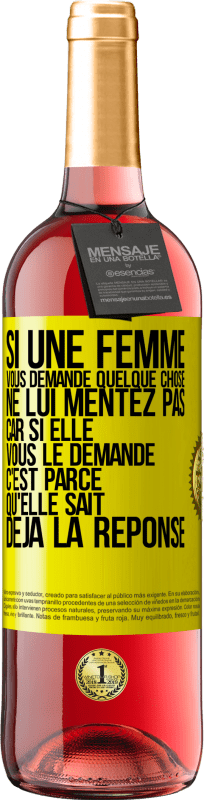 29,95 € Envoi gratuit | Vin rosé Édition ROSÉ Si une femme vous demande quelque chose ne lui mentez pas car si elle vous le demande c'est parce qu'elle sait déjà la réponse Étiquette Jaune. Étiquette personnalisable Vin jeune Récolte 2024 Tempranillo