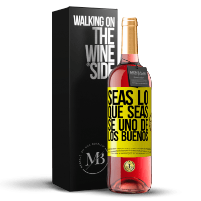 «Seas lo que seas, se uno de los buenos» Edición ROSÉ