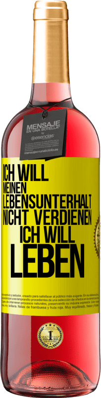 29,95 € Kostenloser Versand | Roséwein ROSÉ Ausgabe Ich will meinen Lebensunterhalt nicht verdienen, ich will leben Gelbes Etikett. Anpassbares Etikett Junger Wein Ernte 2024 Tempranillo