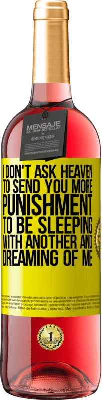 29,95 € Free Shipping | Rosé Wine ROSÉ Edition I don't ask heaven to send you more punishment, to be sleeping with another and dreaming of me Yellow Label. Customizable label Young wine Harvest 2024 Tempranillo