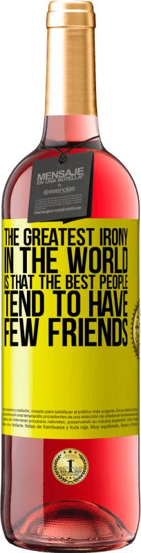 29,95 € Free Shipping | Rosé Wine ROSÉ Edition The greatest irony in the world is that the best people tend to have few friends Yellow Label. Customizable label Young wine Harvest 2023 Tempranillo