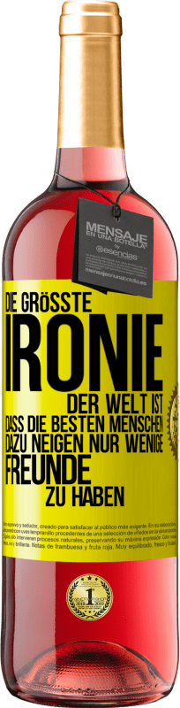 29,95 € Kostenloser Versand | Roséwein ROSÉ Ausgabe Die größte Ironie der Welt ist, dass die besten Menschen dazu neigen, nur wenige Freunde zu haben Gelbes Etikett. Anpassbares Etikett Junger Wein Ernte 2024 Tempranillo