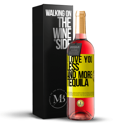 «I love you less and more tequila» ROSÉ Edition