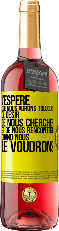 29,95 € Envoi gratuit | Vin rosé Édition ROSÉ J'espère que nous aurons toujours ce désir de nous chercher et de nous rencontrer quand nous le voudrons Étiquette Jaune. Étiquette personnalisable Vin jeune Récolte 2024 Tempranillo
