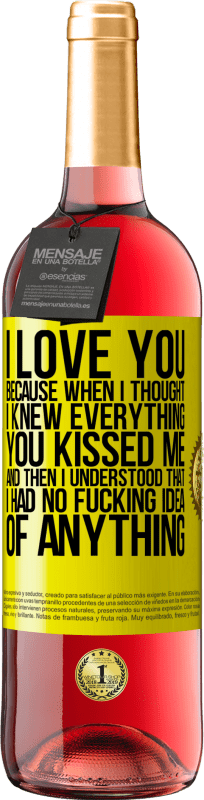 29,95 € Free Shipping | Rosé Wine ROSÉ Edition I LOVE YOU Because when I thought I knew everything you kissed me. And then I understood that I had no fucking idea of Yellow Label. Customizable label Young wine Harvest 2024 Tempranillo