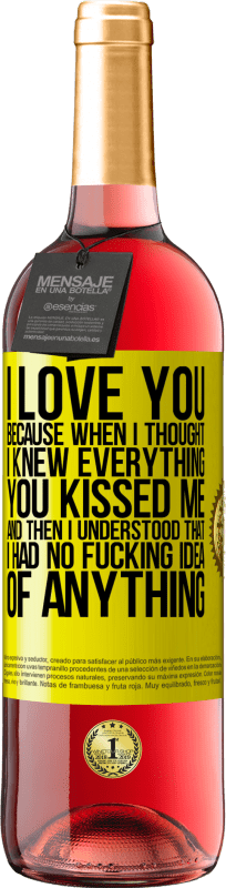 29,95 € Free Shipping | Rosé Wine ROSÉ Edition I LOVE YOU Because when I thought I knew everything you kissed me. And then I understood that I had no fucking idea of Yellow Label. Customizable label Young wine Harvest 2025 Tempranillo
