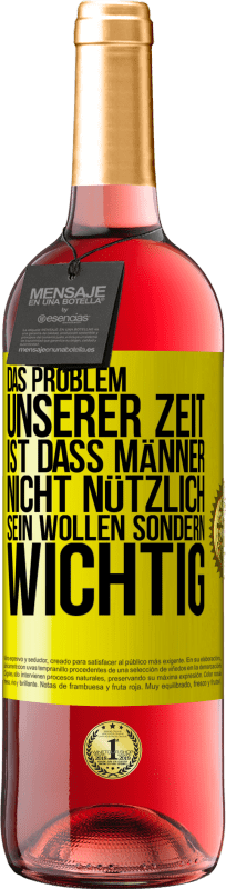 29,95 € Kostenloser Versand | Roséwein ROSÉ Ausgabe Das Problem unserer Zeit ist, dass Männer nicht nützlich sein wollen sondern wichtig Gelbes Etikett. Anpassbares Etikett Junger Wein Ernte 2024 Tempranillo