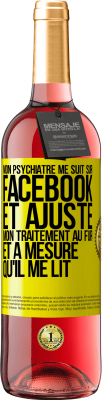 29,95 € Envoi gratuit | Vin rosé Édition ROSÉ Mon psychiatre me suit sur Facebook et ajuste mon traitement au fur et à mesure qu'il me lit Étiquette Jaune. Étiquette personnalisable Vin jeune Récolte 2024 Tempranillo