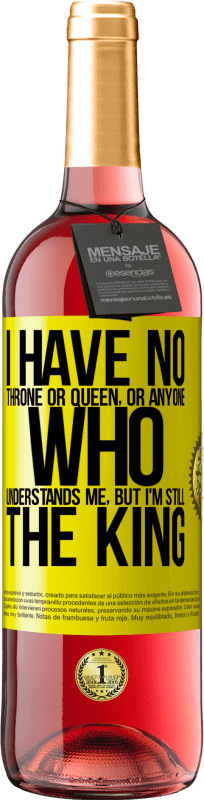 29,95 € Free Shipping | Rosé Wine ROSÉ Edition I have no throne or queen, or anyone who understands me, but I'm still the king Yellow Label. Customizable label Young wine Harvest 2023 Tempranillo