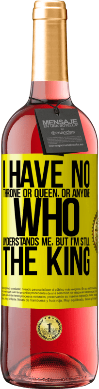 29,95 € Free Shipping | Rosé Wine ROSÉ Edition I have no throne or queen, or anyone who understands me, but I'm still the king Yellow Label. Customizable label Young wine Harvest 2025 Tempranillo