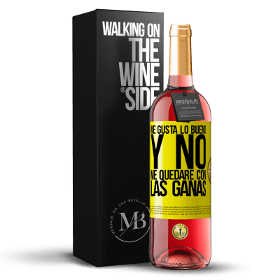 «Me gusta lo bueno y no me quedaré con las ganas» Edición ROSÉ