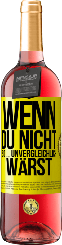 29,95 € Kostenloser Versand | Roséwein ROSÉ Ausgabe Wenn du nicht so ... unvergleichlich wärst Gelbes Etikett. Anpassbares Etikett Junger Wein Ernte 2024 Tempranillo