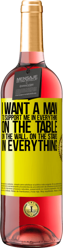 29,95 € Free Shipping | Rosé Wine ROSÉ Edition I want a man to support me in everything ... On the table, on the wall, on the stairs ... In everything Yellow Label. Customizable label Young wine Harvest 2024 Tempranillo