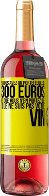 29,95 € Envoi gratuit | Vin rosé Édition ROSÉ Si vous avez un portefeuille de 300 euros et que vous n'en portez que 10 je ne suis pas votre vin Étiquette Jaune. Étiquette personnalisable Vin jeune Récolte 2023 Tempranillo