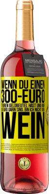 29,95 € Kostenloser Versand | Roséwein ROSÉ Ausgabe Wenn du einen 300-Euro teuren Geldbeutel hast und nur 10 Euro darin sind, bin ich nicht dein Wein Gelbes Etikett. Anpassbares Etikett Junger Wein Ernte 2024 Tempranillo