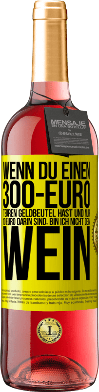 29,95 € Kostenloser Versand | Roséwein ROSÉ Ausgabe Wenn du einen 300-Euro teuren Geldbeutel hast und nur 10 Euro darin sind, bin ich nicht dein Wein Gelbes Etikett. Anpassbares Etikett Junger Wein Ernte 2023 Tempranillo