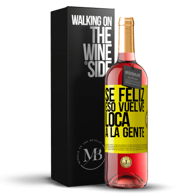 «Sé feliz. Eso vuelve loca a la gente» Edición ROSÉ