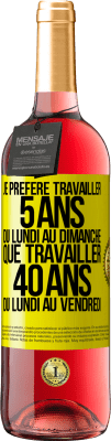 29,95 € Envoi gratuit | Vin rosé Édition ROSÉ Je préfère travailler 5 ans du lundi au dimanche, que travailler 40 ans du lundi au vendredi Étiquette Jaune. Étiquette personnalisable Vin jeune Récolte 2024 Tempranillo