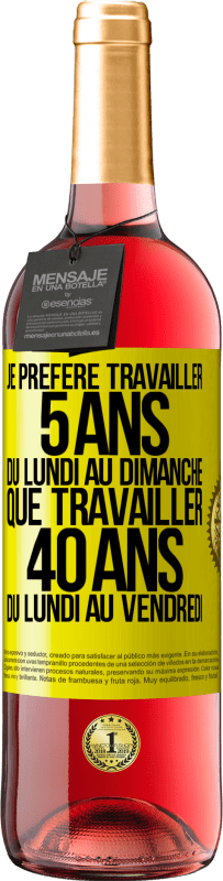 29,95 € Envoi gratuit | Vin rosé Édition ROSÉ Je préfère travailler 5 ans du lundi au dimanche, que travailler 40 ans du lundi au vendredi Étiquette Jaune. Étiquette personnalisable Vin jeune Récolte 2024 Tempranillo