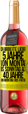 29,95 € Kostenloser Versand | Roséwein ROSÉ Ausgabe Ich arbeite lieber 5 Jahre von Montag bis Sonntag als 40 Jahre von Montag bis Freitag Gelbes Etikett. Anpassbares Etikett Junger Wein Ernte 2023 Tempranillo