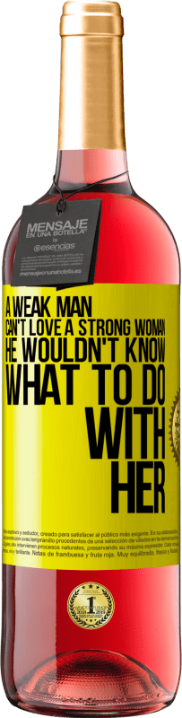 29,95 € Free Shipping | Rosé Wine ROSÉ Edition A weak man can't love a strong woman, he wouldn't know what to do with her Yellow Label. Customizable label Young wine Harvest 2023 Tempranillo