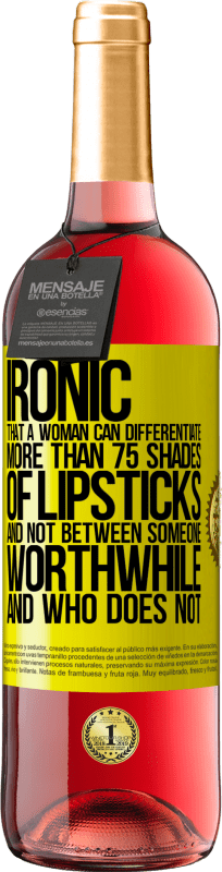 29,95 € Free Shipping | Rosé Wine ROSÉ Edition Ironic. That a woman can differentiate more than 75 shades of lipsticks and not between someone worthwhile and who does not Yellow Label. Customizable label Young wine Harvest 2023 Tempranillo