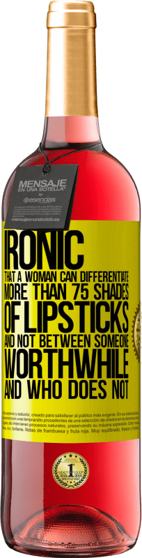 29,95 € Free Shipping | Rosé Wine ROSÉ Edition Ironic. That a woman can differentiate more than 75 shades of lipsticks and not between someone worthwhile and who does not Yellow Label. Customizable label Young wine Harvest 2024 Tempranillo