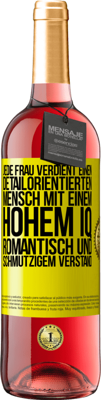 29,95 € Kostenloser Versand | Roséwein ROSÉ Ausgabe Jede Frau verdient einen detailorientierten Mensch mit einem hohem IQ, romantisch und schmutzigem Verstand Gelbes Etikett. Anpassbares Etikett Junger Wein Ernte 2024 Tempranillo