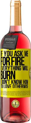 29,95 € Free Shipping | Rosé Wine ROSÉ Edition If you ask me for fire, everything will burn. I don't know how to love otherwise Yellow Label. Customizable label Young wine Harvest 2022 Tempranillo