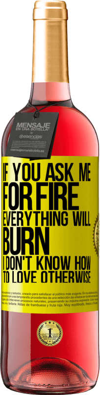 29,95 € Free Shipping | Rosé Wine ROSÉ Edition If you ask me for fire, everything will burn. I don't know how to love otherwise Yellow Label. Customizable label Young wine Harvest 2024 Tempranillo