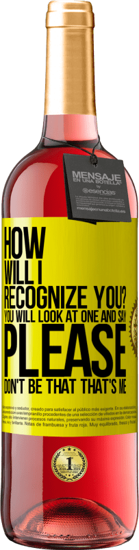 29,95 € Free Shipping | Rosé Wine ROSÉ Edition How will i recognize you? You will look at one and say please, don't be that. That's me Yellow Label. Customizable label Young wine Harvest 2024 Tempranillo