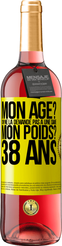 29,95 € Envoi gratuit | Vin rosé Édition ROSÉ Mon âge? On ne la demande pas à une dame. Mon poids? 38 ans Étiquette Jaune. Étiquette personnalisable Vin jeune Récolte 2024 Tempranillo