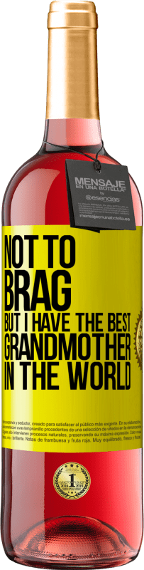 29,95 € Free Shipping | Rosé Wine ROSÉ Edition Not to brag, but I have the best grandmother in the world Yellow Label. Customizable label Young wine Harvest 2022 Tempranillo