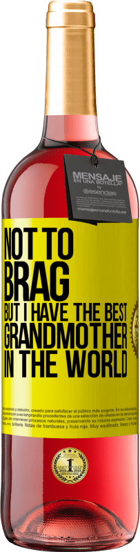 29,95 € Free Shipping | Rosé Wine ROSÉ Edition Not to brag, but I have the best grandmother in the world Yellow Label. Customizable label Young wine Harvest 2024 Tempranillo