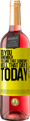 29,95 € Free Shipping | Rosé Wine ROSÉ Edition Do you remember you said that someday? Well that day is today Yellow Label. Customizable label Young wine Harvest 2024 Tempranillo