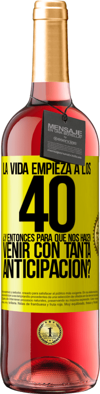 29,95 € Envío gratis | Vino Rosado Edición ROSÉ La vida empieza a los 40.¿Y entonces para qué nos hacen venir con tanta anticipación? Etiqueta Amarilla. Etiqueta personalizable Vino joven Cosecha 2024 Tempranillo