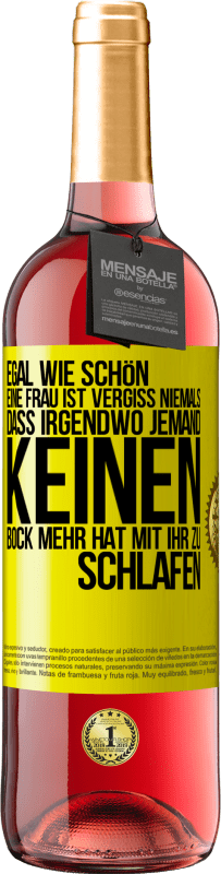 29,95 € Kostenloser Versand | Roséwein ROSÉ Ausgabe Egal wie schön eine Frau ist, vergiss niemals, dass irgendwo jemand keinen Bock mehr hat, mit ihr zu schlafen Gelbes Etikett. Anpassbares Etikett Junger Wein Ernte 2023 Tempranillo